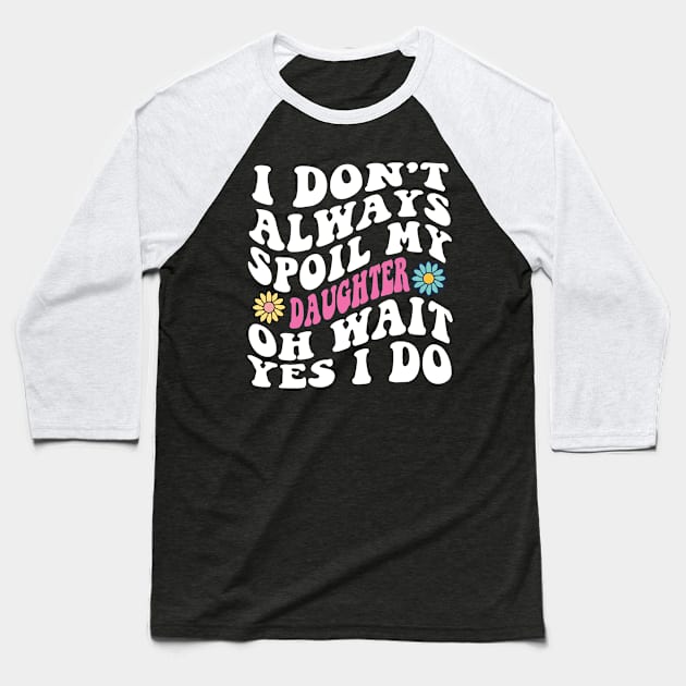 Retro Groovy I Don't Always Spoil My daughter Oh Wait yes I Do Baseball T-Shirt by Spit in my face PODCAST